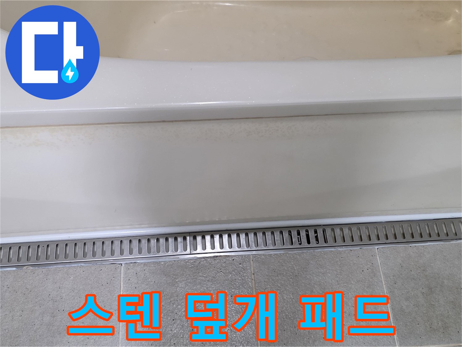 욕조 하단 트렌치 배수구 덮개 파손 - 튼튼한 스테인리스 덮개로 교체하고 미끄럼 방지 패드 부착