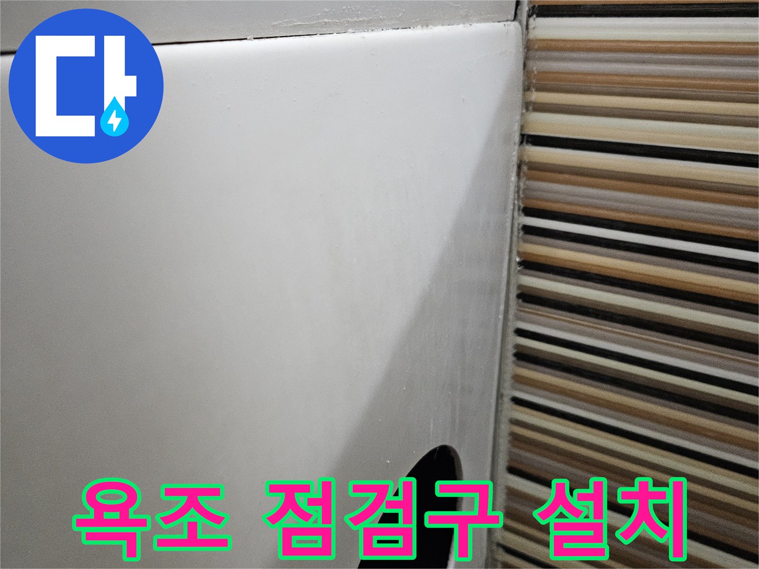 욕조 옆면을 타공하여 내부 확인용 점검구를 만든 모습입니다.